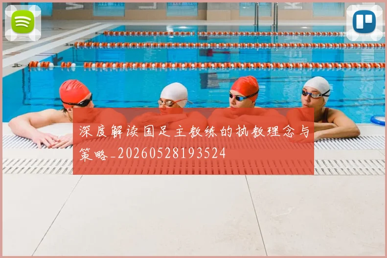 深度解读国足主教练的执教理念与策略_20260528193524