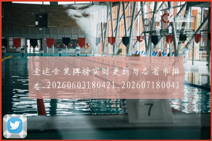 全运会奖牌榜实时更新与各省市排名_20260603180421_20260718004111