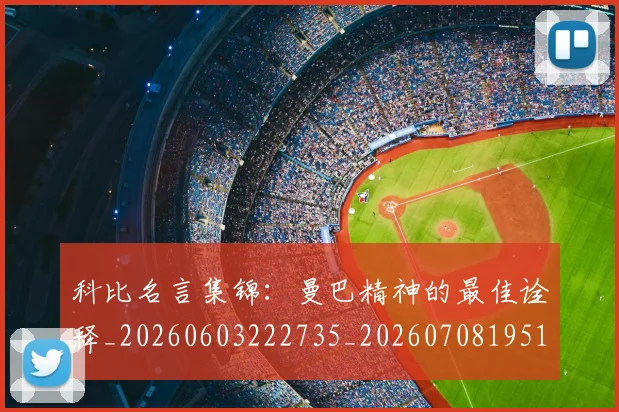 科比名言集锦:曼巴精神的最佳诠释_20260603222735_20260708195157_20260802165148
