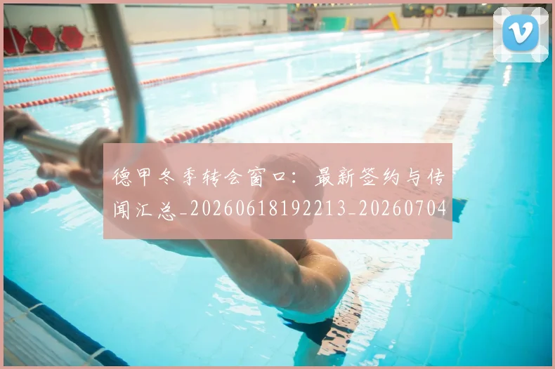 德甲冬季转会窗口:最新签约与传闻汇总_20260618192213_20260704172855