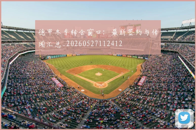 德甲冬季转会窗口：最新签约与传闻汇总_20260527112412
