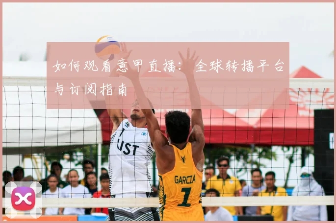 如何观看意甲直播：全球转播平台与订阅指南