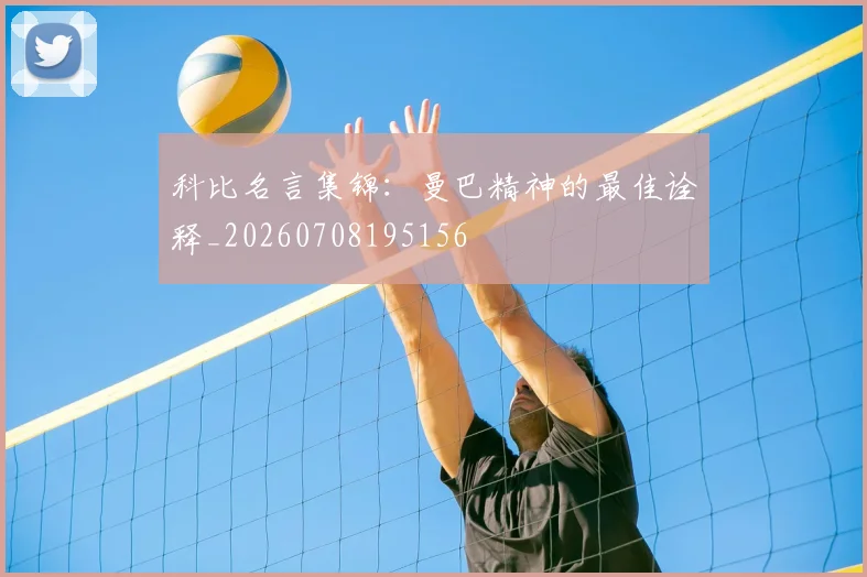 科比名言集锦:曼巴精神的最佳诠释_20260708195156